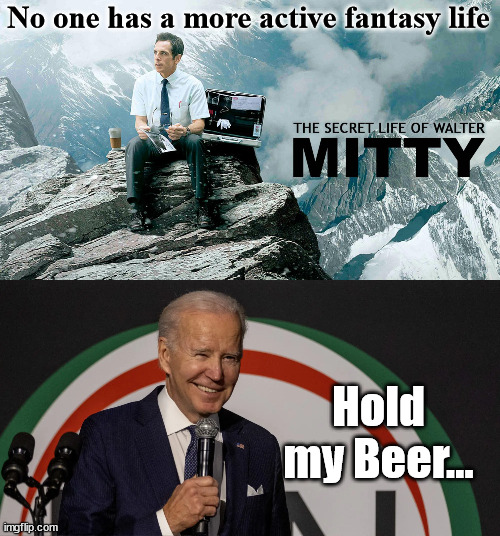No one has a more active fantasy life; Hold my Beer... | image tagged in joe biden,liar | made w/ Imgflip meme maker
