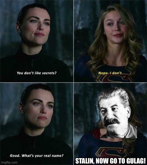 GULAG TIME | STALIN, NOW GO TO GULAG! | image tagged in supergirl,gulag,memes,funny,stalin,joseph stalin | made w/ Imgflip meme maker