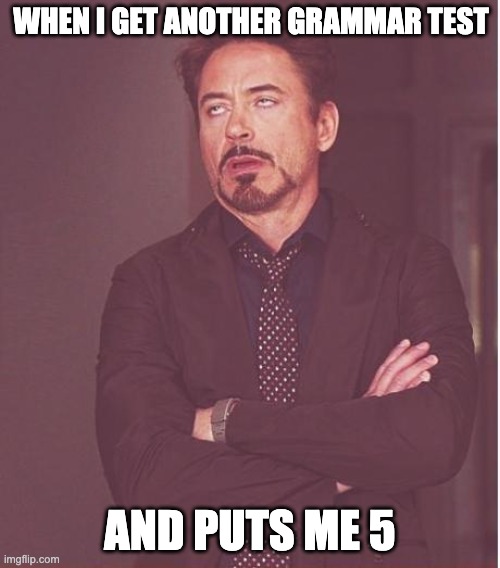not again | WHEN I GET ANOTHER GRAMMAR TEST; AND PUTS ME 5 | image tagged in memes,face you make robert downey jr | made w/ Imgflip meme maker