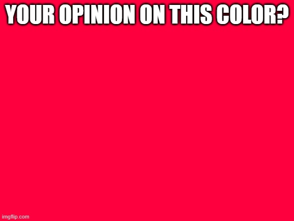 YOUR OPINION ON THIS COLOR? | made w/ Imgflip meme maker