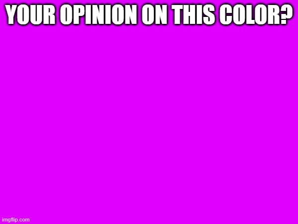 YOUR OPINION ON THIS COLOR? | made w/ Imgflip meme maker