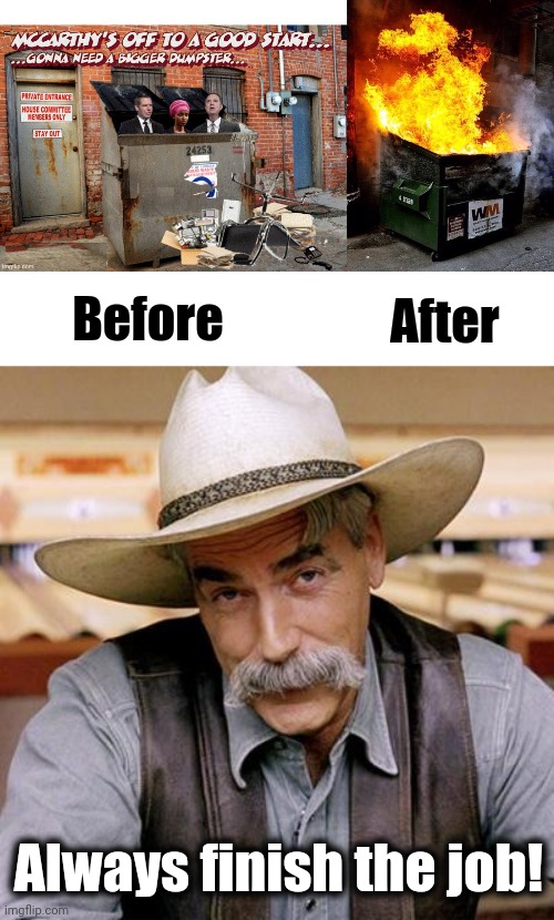 Before After Always finish the job! | image tagged in dumpster fire,sarcasm cowboy | made w/ Imgflip meme maker
