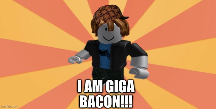 Bacon hair noob | I AM GIGA; BACON!!! | image tagged in bacon hair noob | made w/ Imgflip meme maker