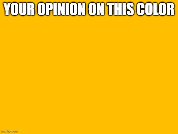 (Elias: piss) | YOUR OPINION ON THIS COLOR | made w/ Imgflip meme maker