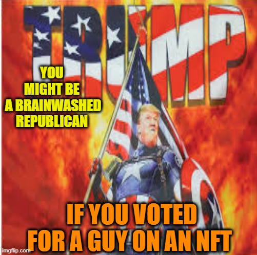 Voting for super heros | YOU MIGHT BE

 A BRAINWASHED REPUBLICAN; IF YOU VOTED FOR A GUY ON AN NFT | image tagged in donald trump,maga,super hero,fantasy,false advertising | made w/ Imgflip meme maker