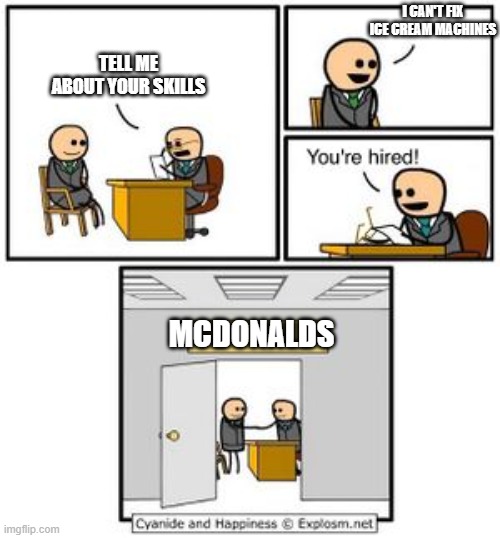 Your hired | I CAN'T FIX ICE CREAM MACHINES; TELL ME ABOUT YOUR SKILLS; MCDONALDS | image tagged in your hired | made w/ Imgflip meme maker