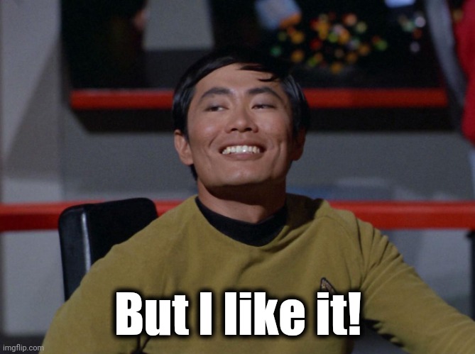 Sulu smug | But I like it! | image tagged in sulu smug | made w/ Imgflip meme maker