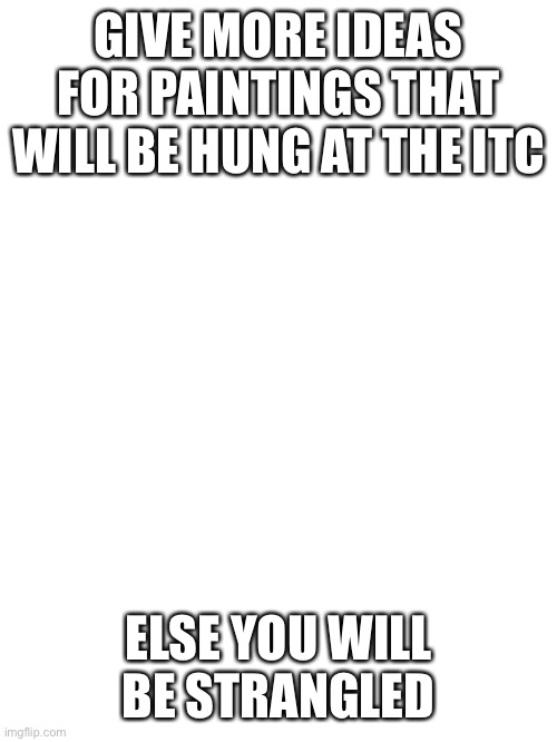 Twin Towers | GIVE MORE IDEAS FOR PAINTINGS THAT WILL BE HUNG AT THE ITC; ELSE YOU WILL BE STRANGLED | image tagged in twin towers | made w/ Imgflip meme maker