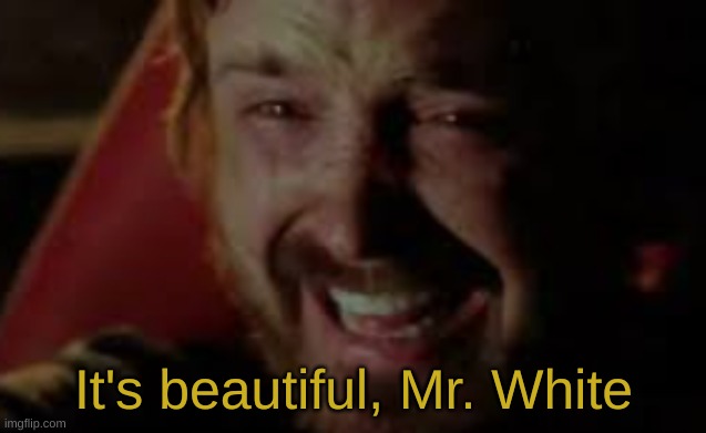 It's beautiful, Mr. White | made w/ Imgflip meme maker