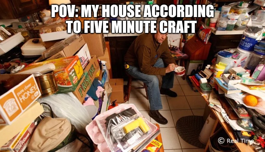 POV: MY HOUSE ACCORDING TO FIVE MINUTE CRAFT | made w/ Imgflip meme maker
