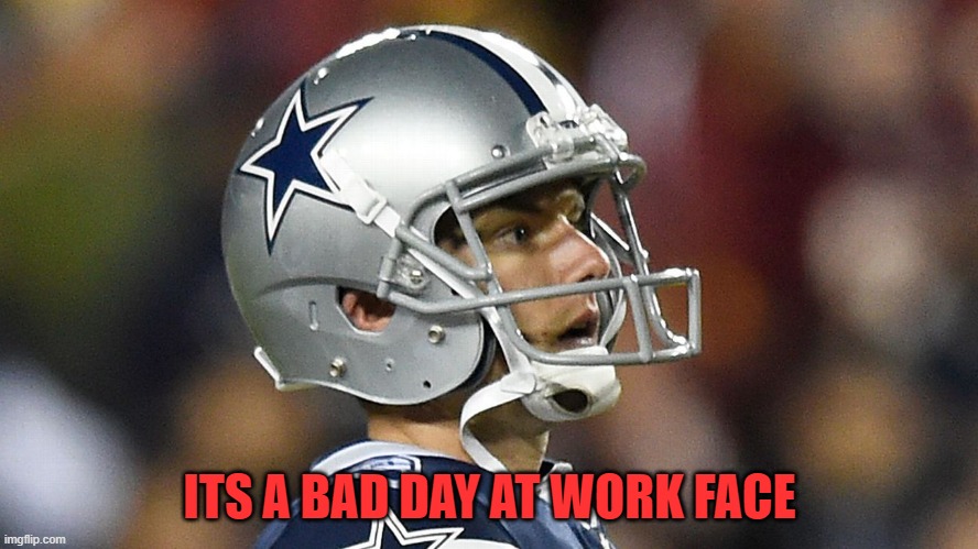 Kicker blues. | ITS A BAD DAY AT WORK FACE | image tagged in oh shit | made w/ Imgflip meme maker