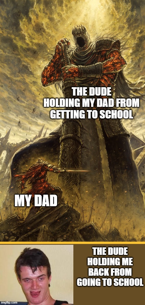 Im scared of that guy | THE DUDE HOLDING MY DAD FROM GETTING TO SCHOOL; MY DAD; THE DUDE HOLDING ME BACK FROM GOING TO SCHOOL | image tagged in fantasy painting | made w/ Imgflip meme maker