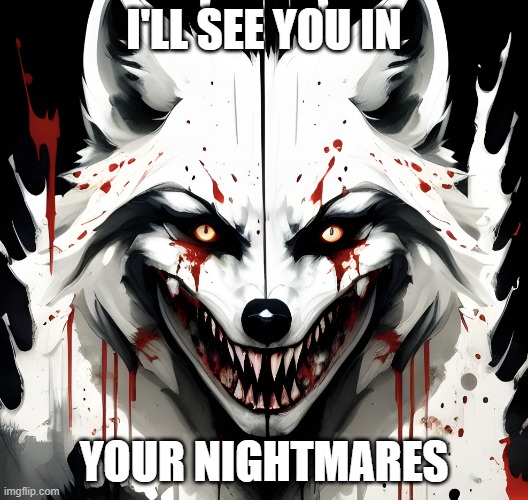 nightmares | I'LL SEE YOU IN; YOUR NIGHTMARES | image tagged in bloody wolf | made w/ Imgflip meme maker