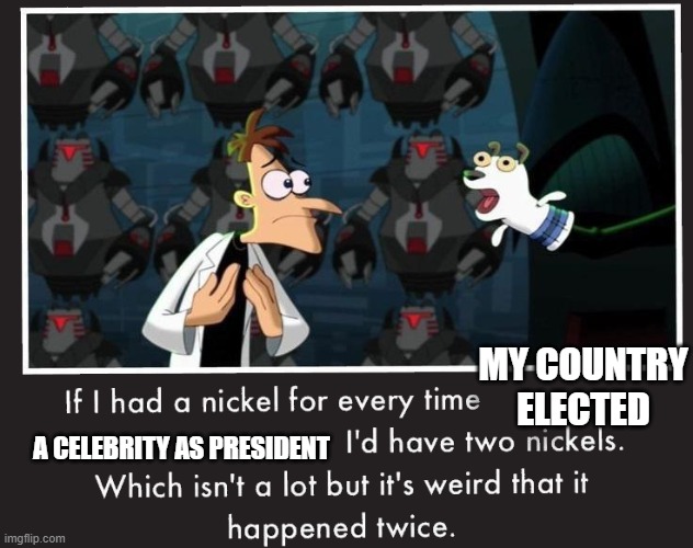 trump and reagan | MY COUNTRY ELECTED; A CELEBRITY AS PRESIDENT | image tagged in doof if i had a nickel | made w/ Imgflip meme maker