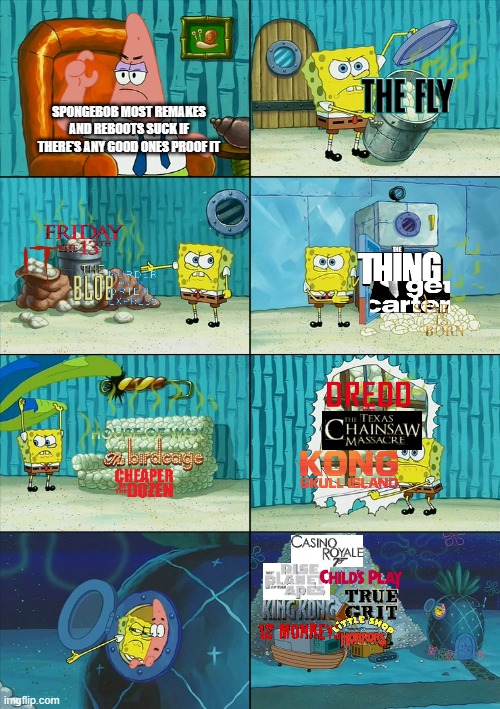 spongebob shows patrick good remakes and reboots again | SPONGEBOB MOST REMAKES AND REBOOTS SUCK IF THERE'S ANY GOOD ONES PROOF IT | image tagged in spongebob shows patrick garbage,hollywood,remake,reboot | made w/ Imgflip meme maker