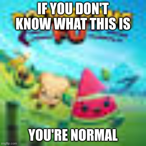 If you do not know what this is, you're normal | IF YOU DON'T KNOW WHAT THIS IS; YOU'RE NORMAL | image tagged in boomerang fu | made w/ Imgflip meme maker