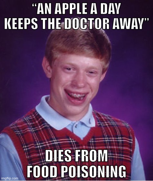 Bad Luck Brian Meme | “AN APPLE A DAY KEEPS THE DOCTOR AWAY”; DIES FROM FOOD POISONING | image tagged in memes,bad luck brian | made w/ Imgflip meme maker