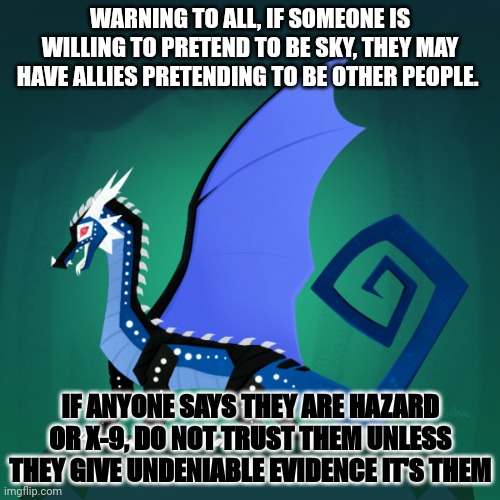 Be CAREFUL WHAT YOU SAY | WARNING TO ALL, IF SOMEONE IS WILLING TO PRETEND TO BE SKY, THEY MAY HAVE ALLIES PRETENDING TO BE OTHER PEOPLE. IF ANYONE SAYS THEY ARE HAZARD OR X-9, DO NOT TRUST THEM UNLESS THEY GIVE UNDENIABLE EVIDENCE IT'S THEM | image tagged in survivor template | made w/ Imgflip meme maker