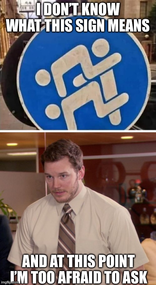 Weird sign | I DON’T KNOW WHAT THIS SIGN MEANS; AND AT THIS POINT I’M TOO AFRAID TO ASK | image tagged in chris pratt - too afraid to ask,did you mean | made w/ Imgflip meme maker
