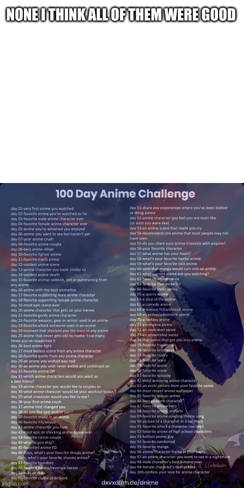 Day 5 | NONE I THINK ALL OF THEM WERE GOOD | image tagged in anime | made w/ Imgflip meme maker