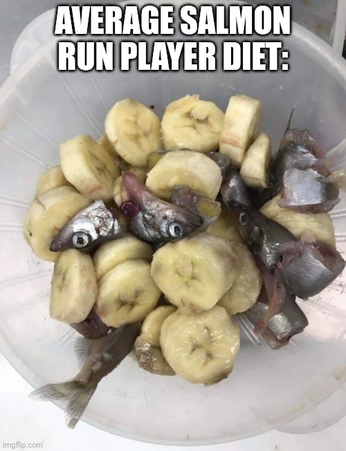 Sheetpost | AVERAGE SALMON RUN PLAYER DIET: | image tagged in salmonid | made w/ Imgflip meme maker