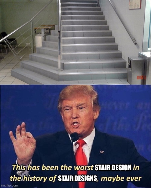 This Stair Design is TERRIBLE. | STAIR DESIGN; STAIR DESIGNS | image tagged in donald trump worst trade deal,you had one job,memes,stairs,design fails,failure | made w/ Imgflip meme maker