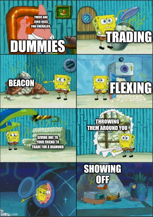 Spongebob Diapers, with captions | THERE ARE ZERO USES FOR EMERALDS. TRADING; DUMMIES; BEACON; FLEXING; THROWING THEM AROUND YOU; GIVING ONE TO YOUR FRIEND TO TRADE FOR A DIAMOND; SHOWING OFF | image tagged in spongebob diapers with captions | made w/ Imgflip meme maker