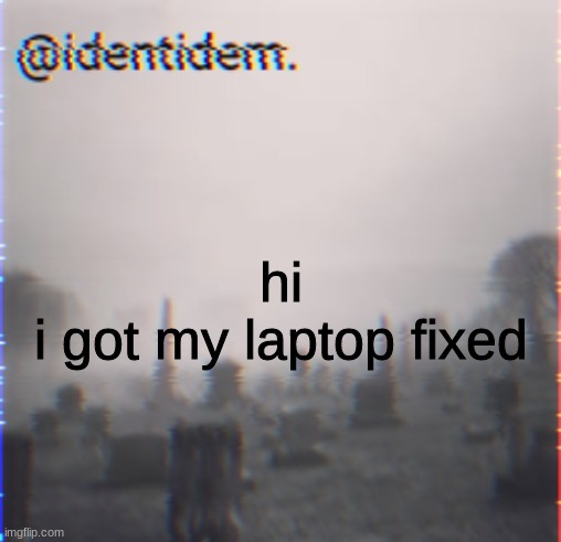kjbh | hi
i got my laptop fixed | made w/ Imgflip meme maker