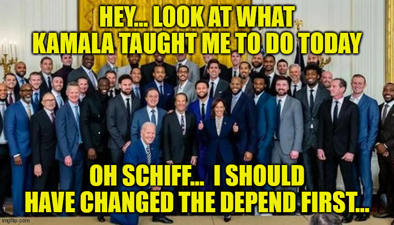 Oh Schiff... 46 needs another suit change... | HEY... LOOK AT WHAT KAMALA TAUGHT ME TO DO TODAY; OH SCHIFF...  I SHOULD HAVE CHANGED THE DEPEND FIRST... | image tagged in dementia,joe biden,performance | made w/ Imgflip meme maker