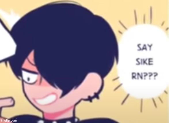 https://imgflip.com/memegenerator/436632458/Say-Sike-RN | image tagged in say sike rn | made w/ Imgflip meme maker