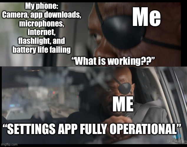 The only thing that works | Me; My phone:

Camera, app downloads, microphones, internet, flashlight, and battery life failing; “What is working??”; ME; “SETTINGS APP FULLY OPERATIONAL” | image tagged in nick fury,marvel,winter soldier,funny,memes | made w/ Imgflip meme maker