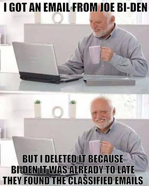 IM NOT THAT INVOLED | I GOT AN EMAIL FROM JOE BI-DEN; BUT I DELETED IT BECAUSE BI-DEN IT WAS ALREADY TO LATE THEY FOUND THE CLASSIFIED EMAILS | image tagged in memes,hide the pain harold | made w/ Imgflip meme maker