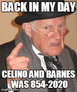 Back In My Day Meme | BACK IN MY DAY CELINO AND BARNES WAS 854-2020 | image tagged in memes,back in my day | made w/ Imgflip meme maker