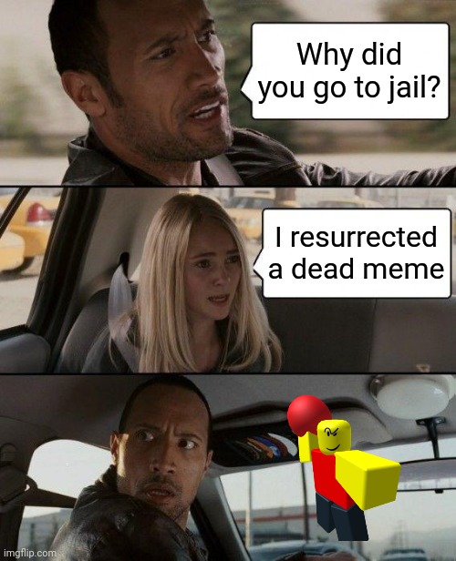 The Rock Driving Meme | Why did you go to jail? I resurrected a dead meme | image tagged in memes,the rock driving | made w/ Imgflip meme maker