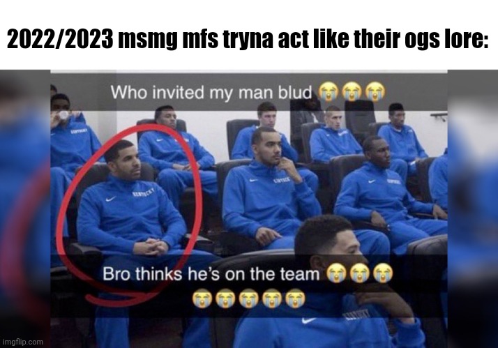 Idk | 2022/2023 msmg mfs tryna act like their ogs lore: | image tagged in who invited my man blud | made w/ Imgflip meme maker