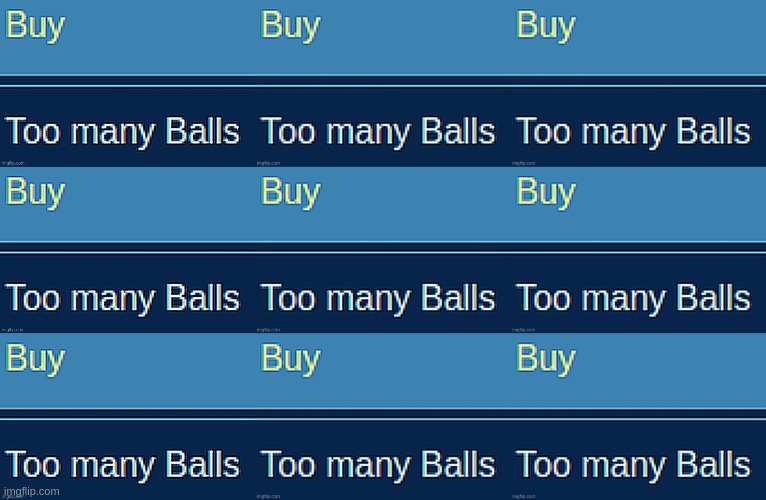 too too too too too too too too too too many balls | image tagged in too many balls | made w/ Imgflip meme maker