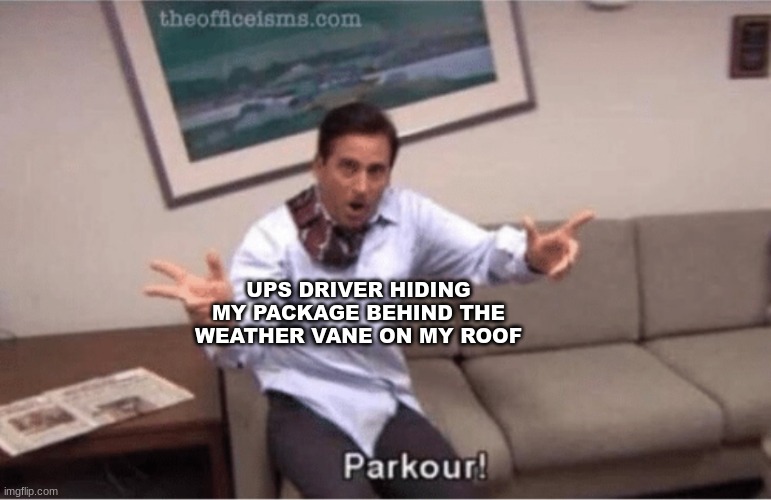 but how did he do it? | UPS DRIVER HIDING MY PACKAGE BEHIND THE WEATHER VANE ON MY ROOF | image tagged in parkour | made w/ Imgflip meme maker