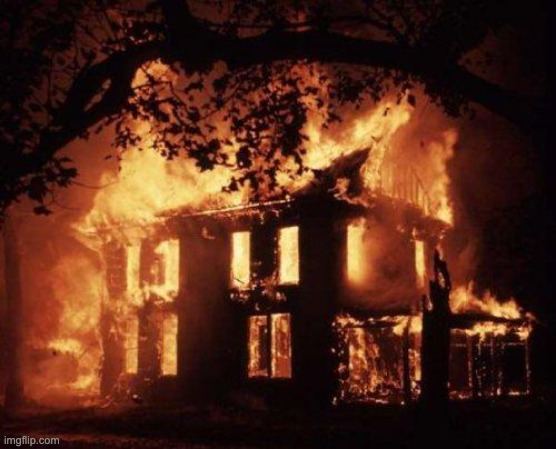 Burning House | image tagged in burning house | made w/ Imgflip meme maker