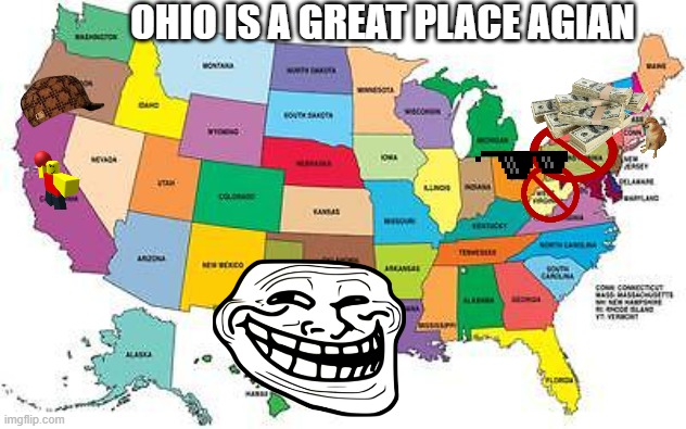 ohio agian | OHIO IS A GREAT PLACE AGIAN | image tagged in usa map | made w/ Imgflip meme maker