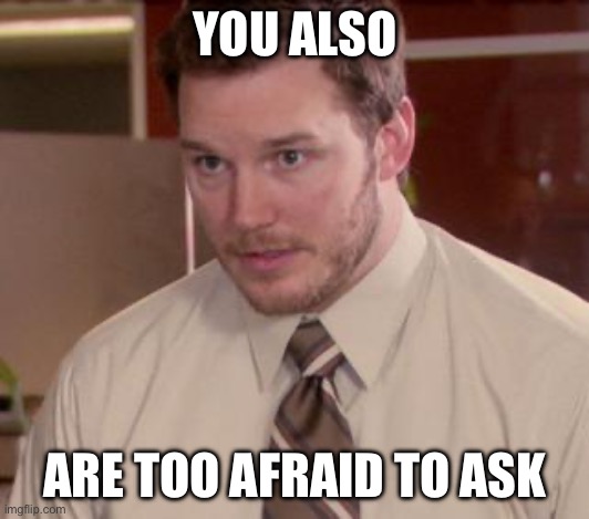 Afraid To Ask Andy (Closeup) Meme | YOU ALSO; ARE TOO AFRAID TO ASK | image tagged in memes,afraid to ask andy closeup | made w/ Imgflip meme maker