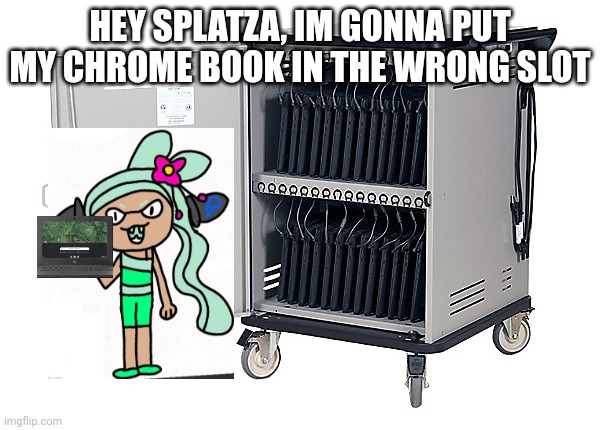 Mint! Noooo | HEY SPLATZA, IM GONNA PUT MY CHROME BOOK IN THE WRONG SLOT | image tagged in splatoon,i'm gonna put my chromebook in the wrong slot | made w/ Imgflip meme maker