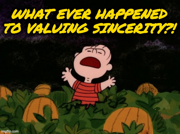 WHAT EVER HAPPENED
TO VALUING SINCERITY?! | made w/ Imgflip meme maker