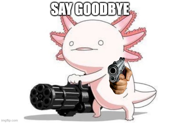 SAY GOODBYE | made w/ Imgflip meme maker