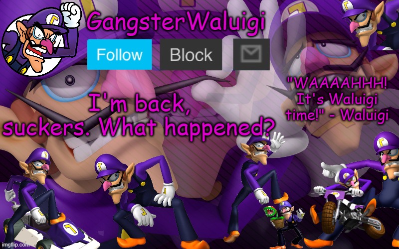 Waluigi Number One! | I'm back, suckers. What happened? | image tagged in waluigi number one | made w/ Imgflip meme maker