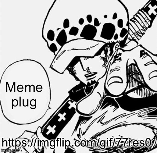 Gonna plug it until I forgor | Meme plug; https://imgflip.com/gif/77res0 | image tagged in trafalgar room | made w/ Imgflip meme maker