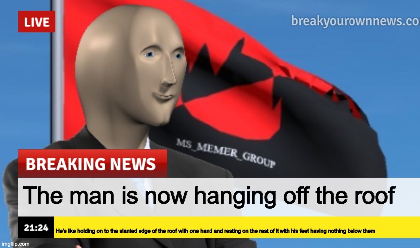 MSMG News (December 2022 edition) | The man is now hanging off the roof; He's like holding on to the slanted edge of the roof with one hand and resting on the rest of it with his feet having nothing below them | image tagged in msmg news december 2022 edition | made w/ Imgflip meme maker