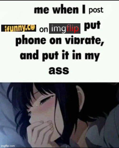 Me when I post X on X Put my phone on vibrate & shove it up ass | image tagged in me when i post x on x put my phone on vibrate shove it up ass | made w/ Imgflip meme maker