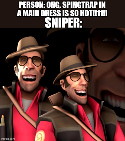 Sniper Laugh | PERSON: ONG, SPINGTRAP IN A MAID DRESS IS SO HOT!!11!! SNIPER: | image tagged in sniper laugh | made w/ Imgflip meme maker