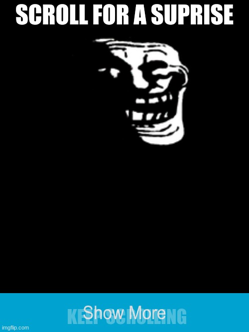... | SCROLL FOR A SUPRISE; KEEP SCROLLING | made w/ Imgflip meme maker