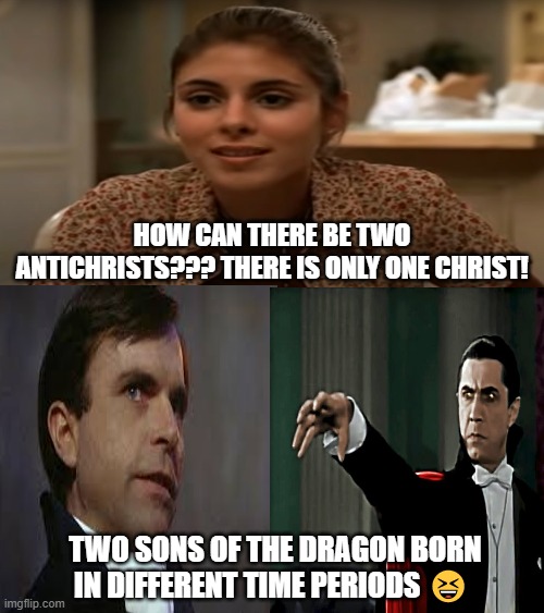 Sopranos debating the antichrist | HOW CAN THERE BE TWO ANTICHRISTS??? THERE IS ONLY ONE CHRIST! TWO SONS OF THE DRAGON BORN IN DIFFERENT TIME PERIODS 😆 | image tagged in memes,meadow,sopranos,dracula,damien thorn,the omen | made w/ Imgflip meme maker